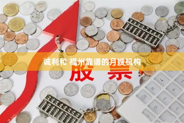 诚利和 福州靠谱的月嫂机构